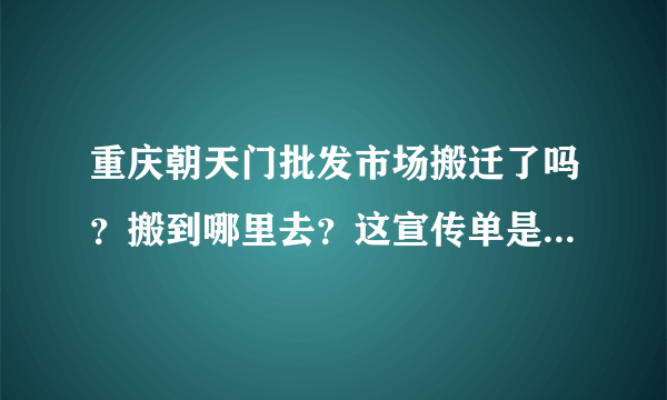 重庆朝天门批发市场搬迁了吗？搬到哪里去？这宣传单是真的吗？