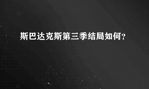 斯巴达克斯第三季结局如何？