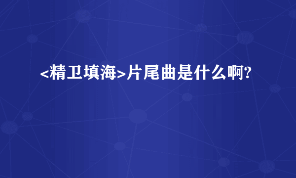 <精卫填海>片尾曲是什么啊?