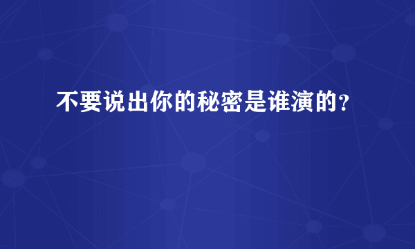 不要说出你的秘密是谁演的？