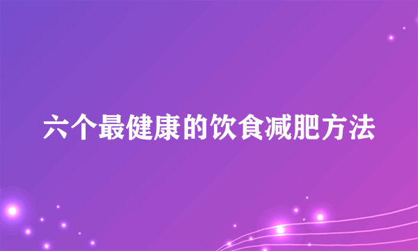 六个最健康的饮食减肥方法