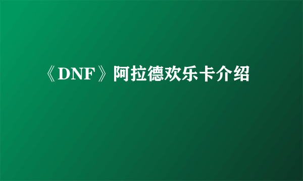 《DNF》阿拉德欢乐卡介绍