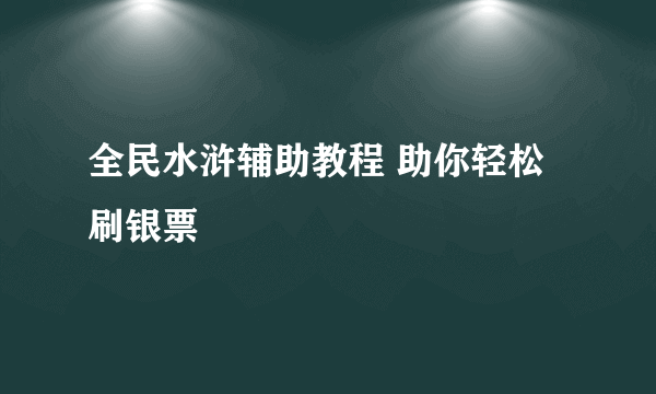 全民水浒辅助教程 助你轻松刷银票