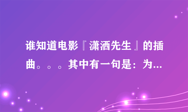 谁知道电影『潇洒先生』的插曲。。。其中有一句是：为止早于晚。。。。。。。貌似是泰迪罗宾唱的