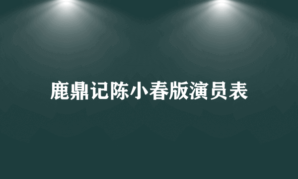 鹿鼎记陈小春版演员表