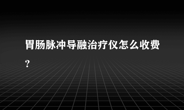 胃肠脉冲导融治疗仪怎么收费？