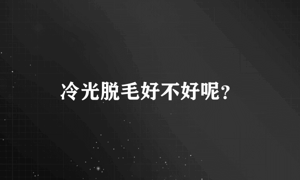 冷光脱毛好不好呢？