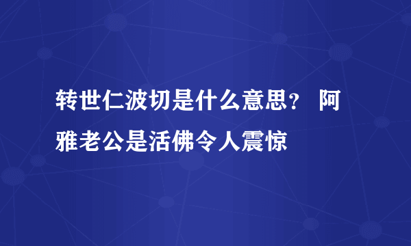 转世仁波切是什么意思？ 阿雅老公是活佛令人震惊