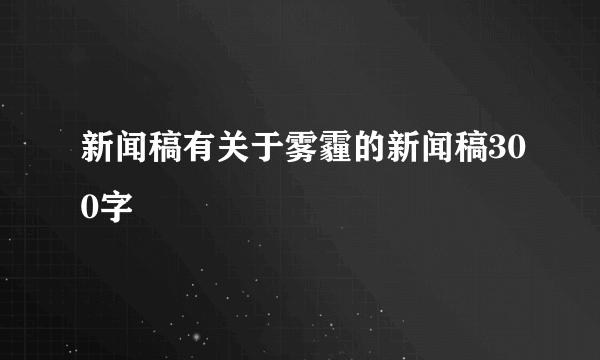 新闻稿有关于雾霾的新闻稿300字