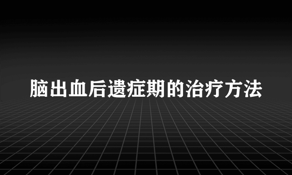 脑出血后遗症期的治疗方法