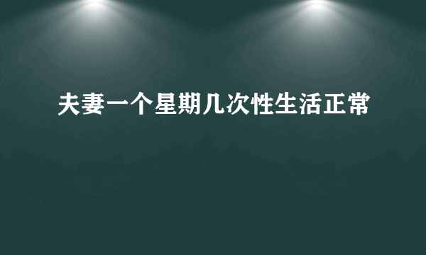 夫妻一个星期几次性生活正常