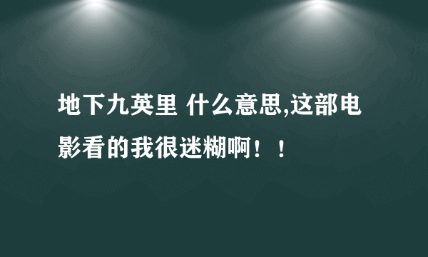 地下九英里 什么意思,这部电影看的我很迷糊啊！！