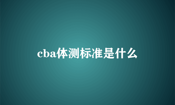 cba体测标准是什么