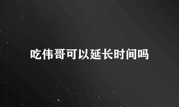 吃伟哥可以延长时间吗