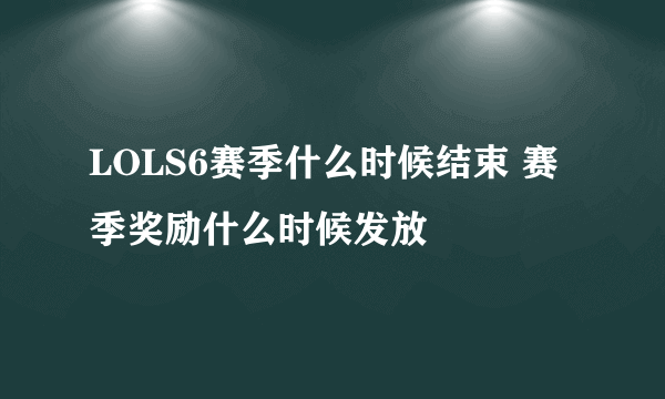 LOLS6赛季什么时候结束 赛季奖励什么时候发放