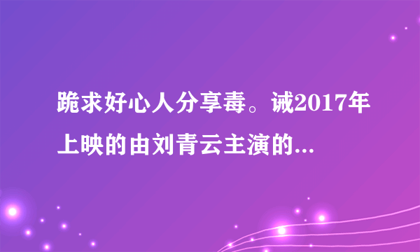 跪求好心人分享毒。诫2017年上映的由刘青云主演的免费高清百度云资源