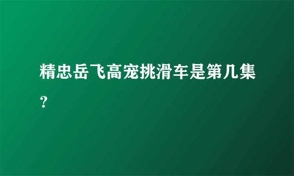 精忠岳飞高宠挑滑车是第几集？