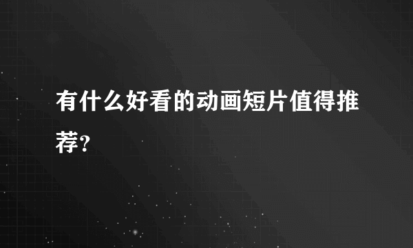 有什么好看的动画短片值得推荐？