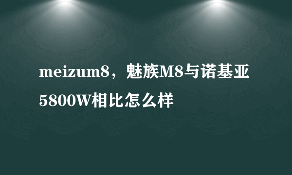 meizum8，魅族M8与诺基亚5800W相比怎么样