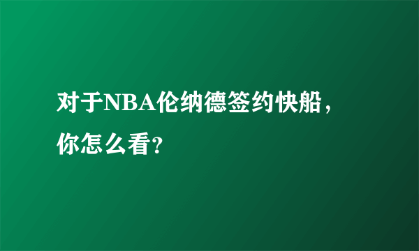 对于NBA伦纳德签约快船，你怎么看？