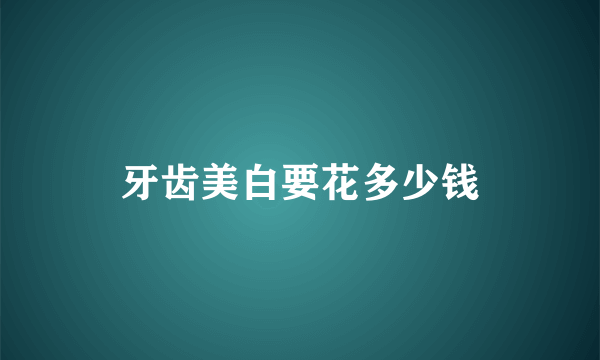 牙齿美白要花多少钱