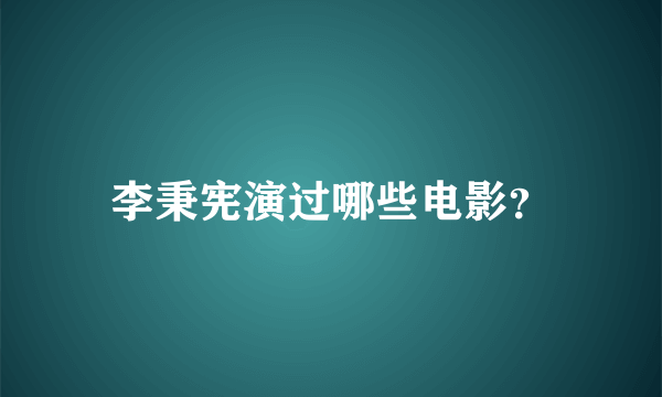 李秉宪演过哪些电影？