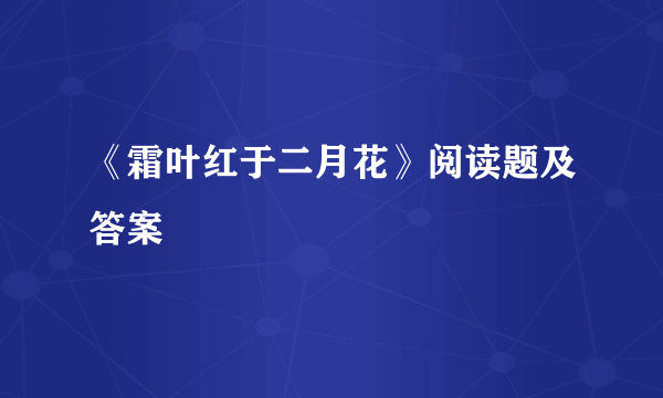 《霜叶红于二月花》阅读题及答案