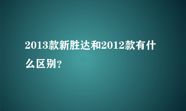 2013款新胜达和2012款有什么区别？