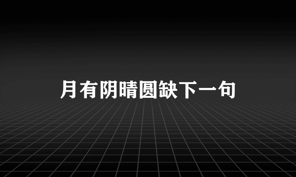 月有阴晴圆缺下一句