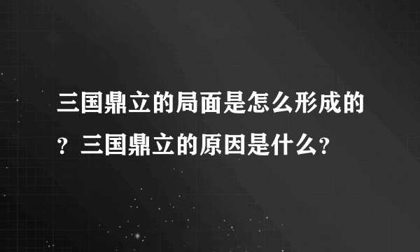 三国鼎立的局面是怎么形成的？三国鼎立的原因是什么？