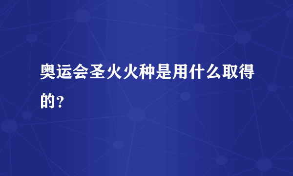 奥运会圣火火种是用什么取得的？