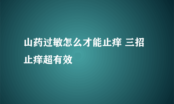 山药过敏怎么才能止痒 三招止痒超有效