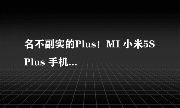 名不副实的Plus！MI 小米5S Plus 手机 评测体验