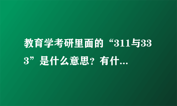 教育学考研里面的“311与333”是什么意思？有什么区别？