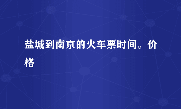 盐城到南京的火车票时间。价格