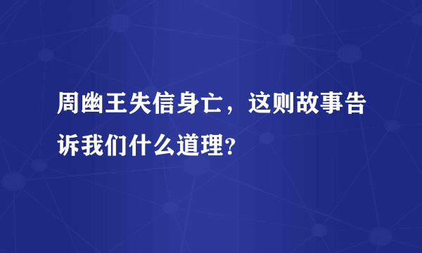 周幽王失信身亡，这则故事告诉我们什么道理？