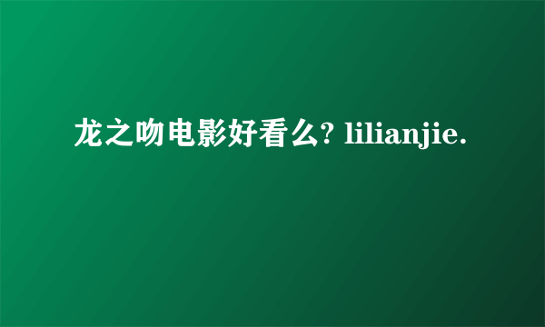 龙之吻电影好看么? lilianjie.