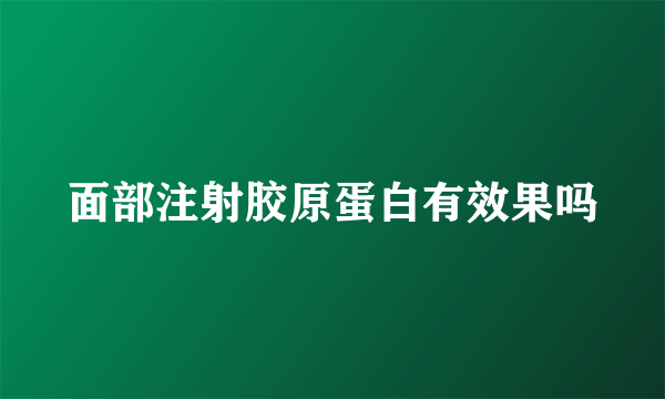 面部注射胶原蛋白有效果吗