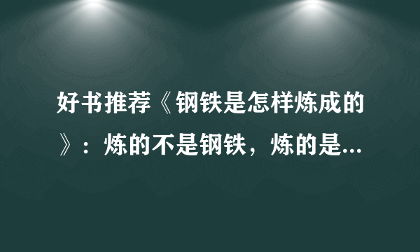 好书推荐《钢铁是怎样炼成的》：炼的不是钢铁，炼的是钢铁意志