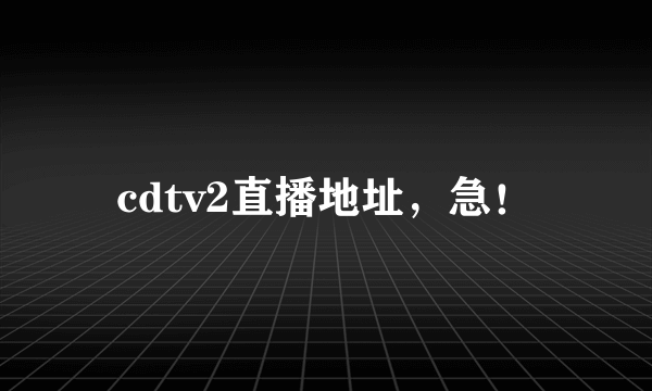 cdtv2直播地址，急！