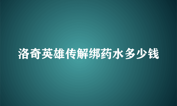 洛奇英雄传解绑药水多少钱