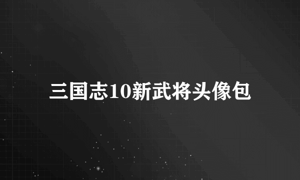 三国志10新武将头像包