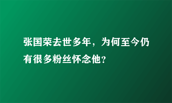 张国荣去世多年，为何至今仍有很多粉丝怀念他？