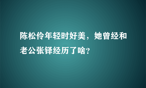 陈松伶年轻时好美，她曾经和老公张铎经历了啥？