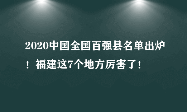 2020中国全国百强县名单出炉！福建这7个地方厉害了！