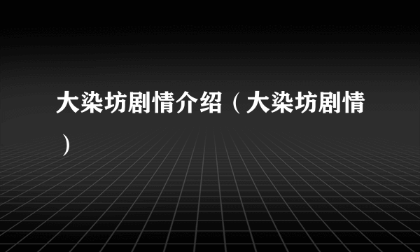 大染坊剧情介绍（大染坊剧情）