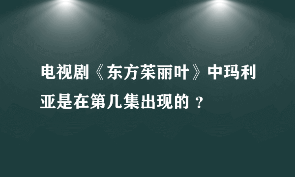 电视剧《东方茱丽叶》中玛利亚是在第几集出现的 ？