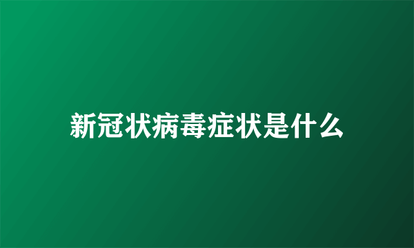 新冠状病毒症状是什么