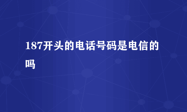 187开头的电话号码是电信的吗