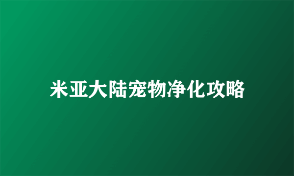 米亚大陆宠物净化攻略